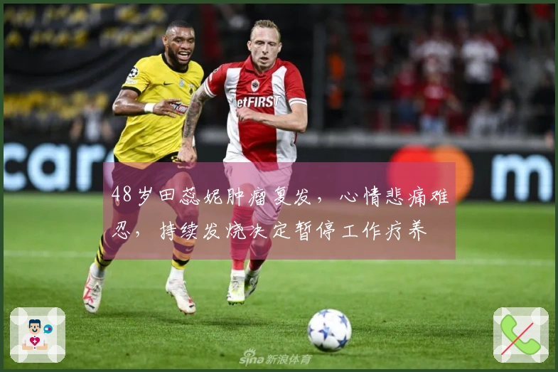 48岁田蕊妮肿瘤复发，心情悲痛难忍，持续发烧决定暂停工作疗养